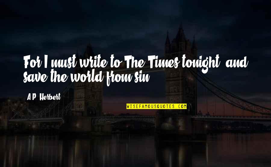 Neidhart Quotes By A.P. Herbert: For I must write to The Times tonight,