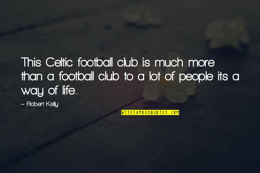 Neidhart Quotes By Robert Kelly: This Celtic football club is much more than Neidhart Quotes By Robert Kelly: This Celtic football club is much more than