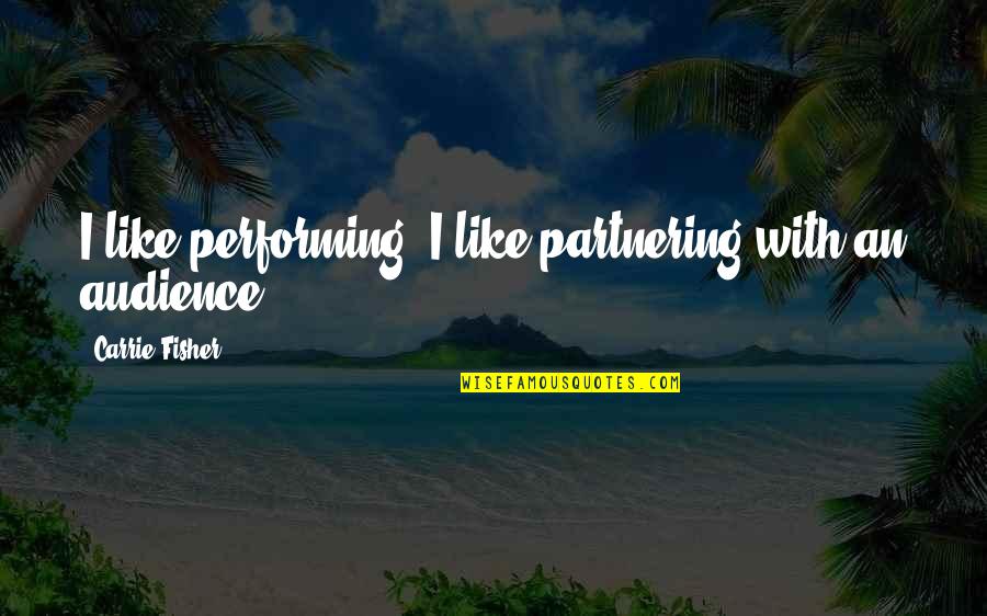 Neiding Coat Quotes By Carrie Fisher: I like performing. I like partnering with an Neiding Coat Quotes By Carrie Fisher: I like performing. I like partnering with an