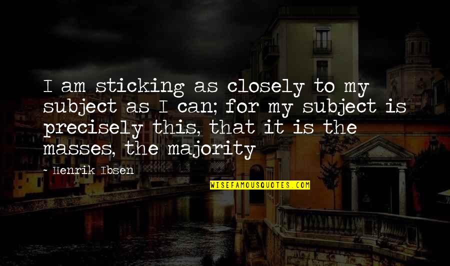 Neiding Coat Quotes By Henrik Ibsen: I am sticking as closely to my subject Neiding Coat Quotes By Henrik Ibsen: I am sticking as closely to my subject