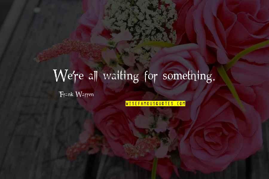 Neidy Parra Quotes By Frank Warren: We're all waiting for something. Neidy Parra Quotes By Frank Warren: We're all waiting for something.