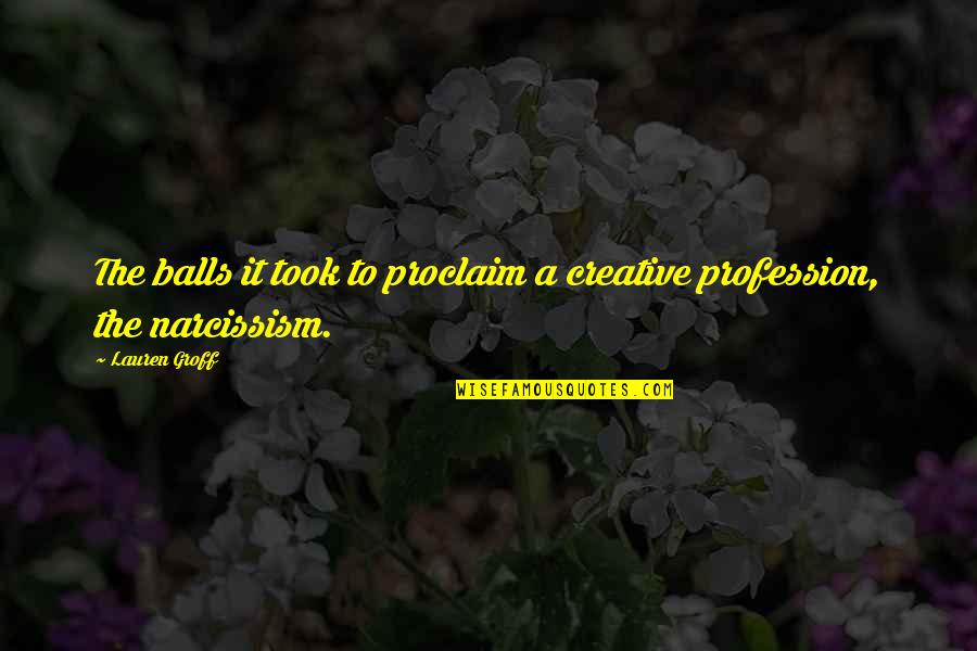 Neidy Parra Quotes By Lauren Groff: The balls it took to proclaim a creative