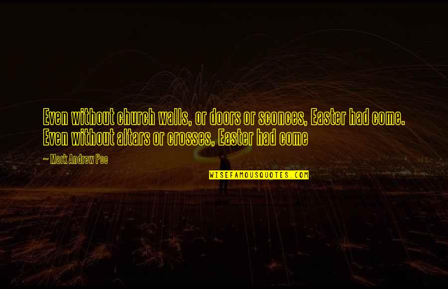Neidy Perez Quotes By Mark Andrew Poe: Even without church walls, or doors or sconces, Neidy Perez Quotes By Mark Andrew Poe: Even without church walls, or doors or sconces,