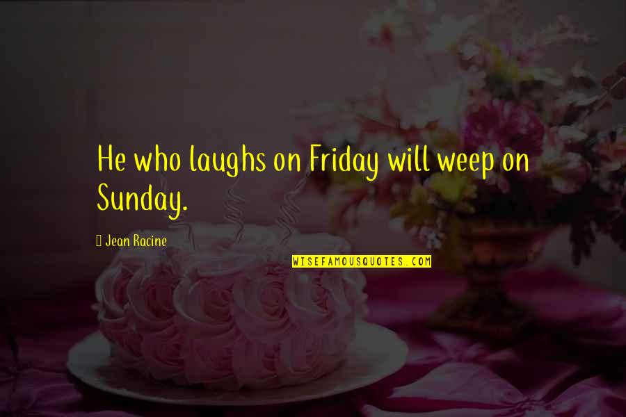 Neigen Naar Quotes By Jean Racine: He who laughs on Friday will weep on Neigen Naar Quotes By Jean Racine: He who laughs on Friday will weep on