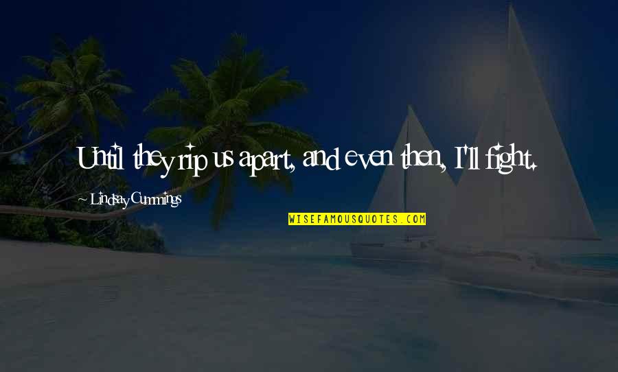 Neigen Naar Quotes By Lindsay Cummings: Until they rip us apart, and even then, Neigen Naar Quotes By Lindsay Cummings: Until they rip us apart, and even then,