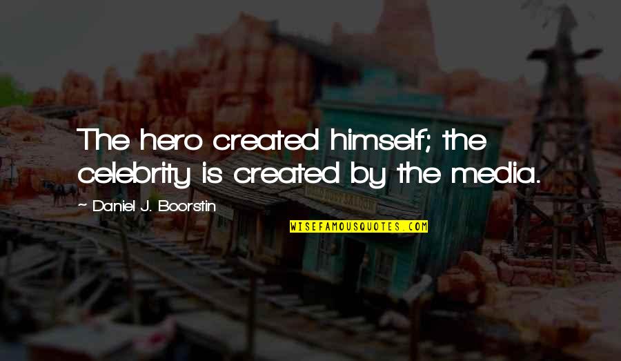 Neighbirs Quotes By Daniel J. Boorstin: The hero created himself; the celebrity is created Neighbirs Quotes By Daniel J. Boorstin: The hero created himself; the celebrity is created