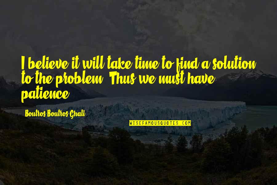 Neighboorhood Quotes By Boutros Boutros-Ghali: I believe it will take time to find