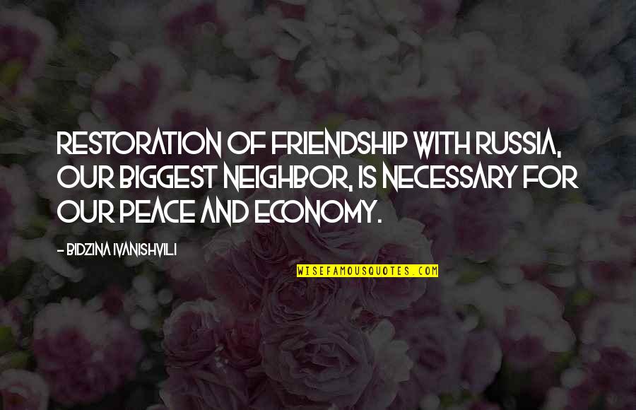 Neighbor Friendship Quotes By Bidzina Ivanishvili: Restoration of friendship with Russia, our biggest neighbor,