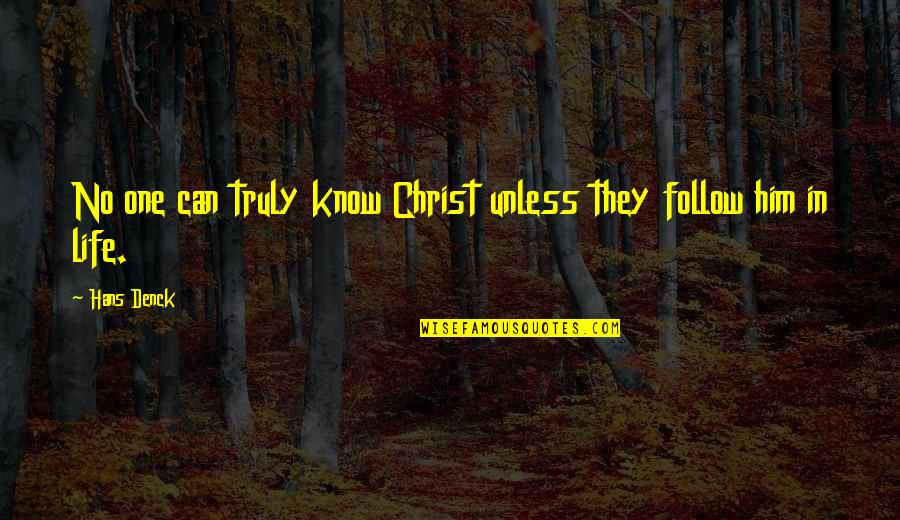Neighbor Poems Quotes By Hans Denck: No one can truly know Christ unless they