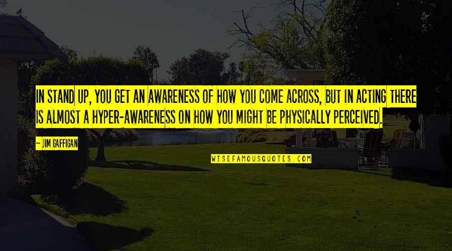 Neighbor Rosicky Quotes By Jim Gaffigan: In stand up, you get an awareness of Neighbor Rosicky Quotes By Jim Gaffigan: In stand up, you get an awareness of
