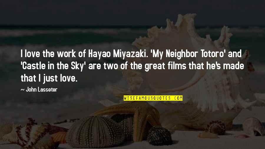 Neighbor Totoro Quotes By John Lasseter: I love the work of Hayao Miyazaki. 'My Neighbor Totoro Quotes By John Lasseter: I love the work of Hayao Miyazaki. 'My