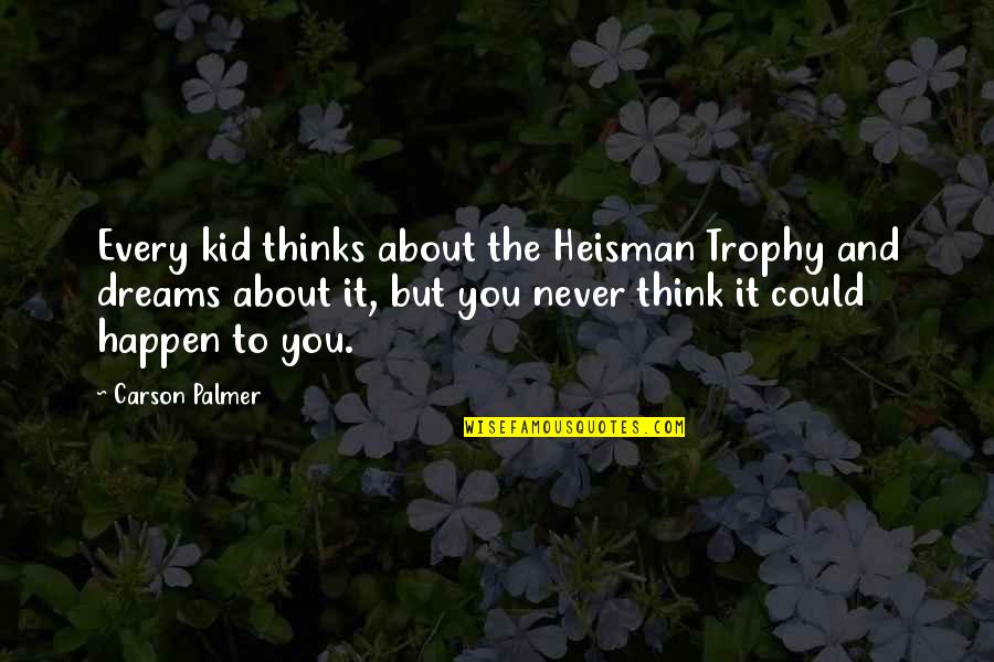 Neighborhood Community Quotes By Carson Palmer: Every kid thinks about the Heisman Trophy and