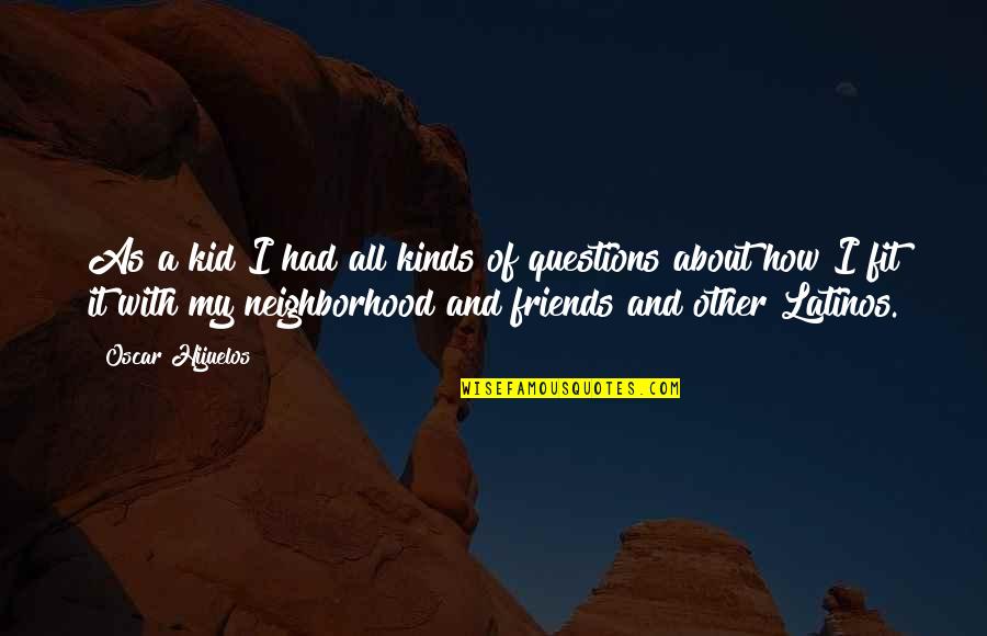 Neighborhood Friends Quotes By Oscar Hijuelos: As a kid I had all kinds of