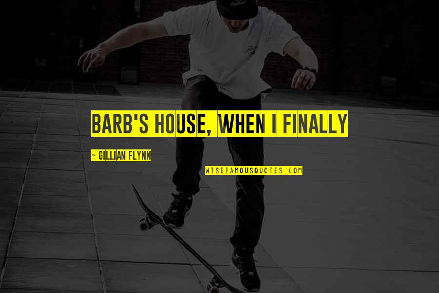 Neighborhood Love Quotes By Gillian Flynn: Barb's house, when I finally