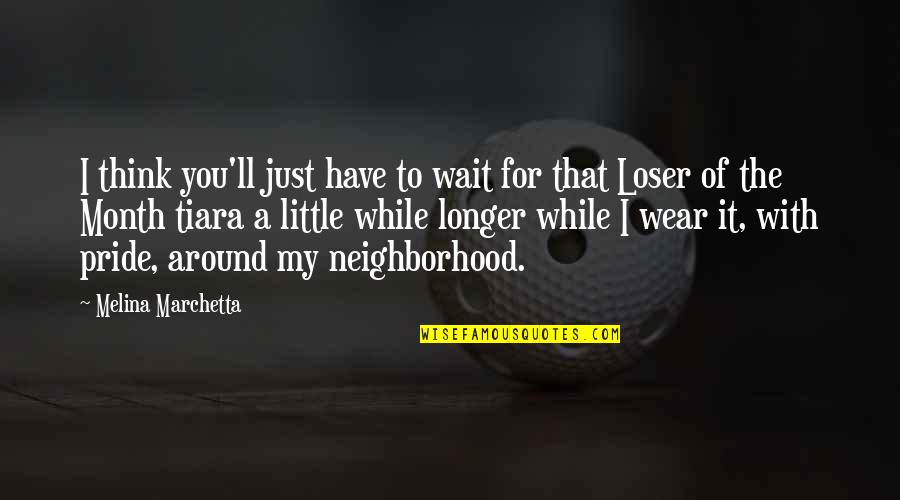 Neighborhood Pride Quotes By Melina Marchetta: I think you'll just have to wait for