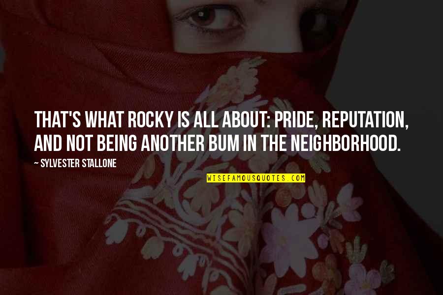 Neighborhood Pride Quotes By Sylvester Stallone: That's what Rocky is all about: pride, reputation,