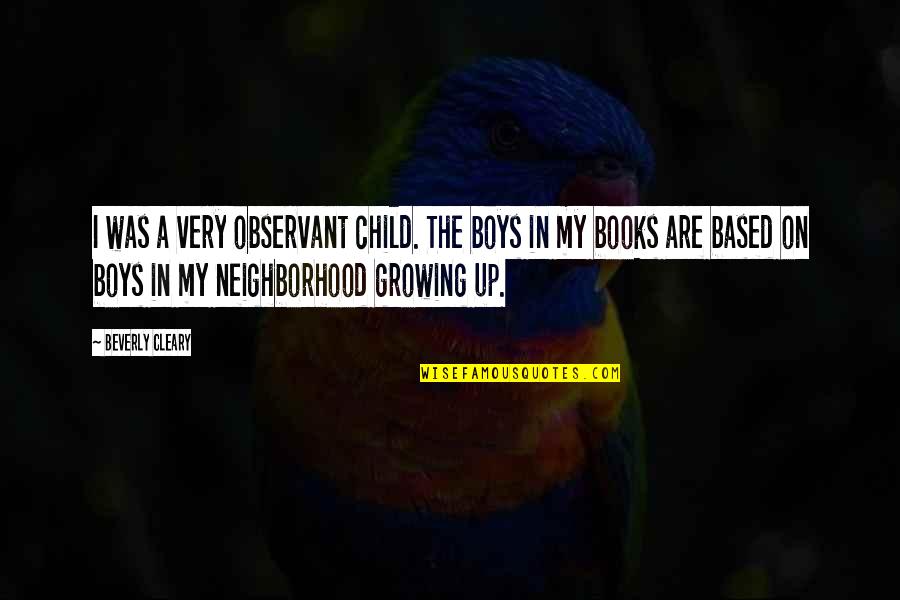 Neighborhood Quotes By Beverly Cleary: I was a very observant child. The boys