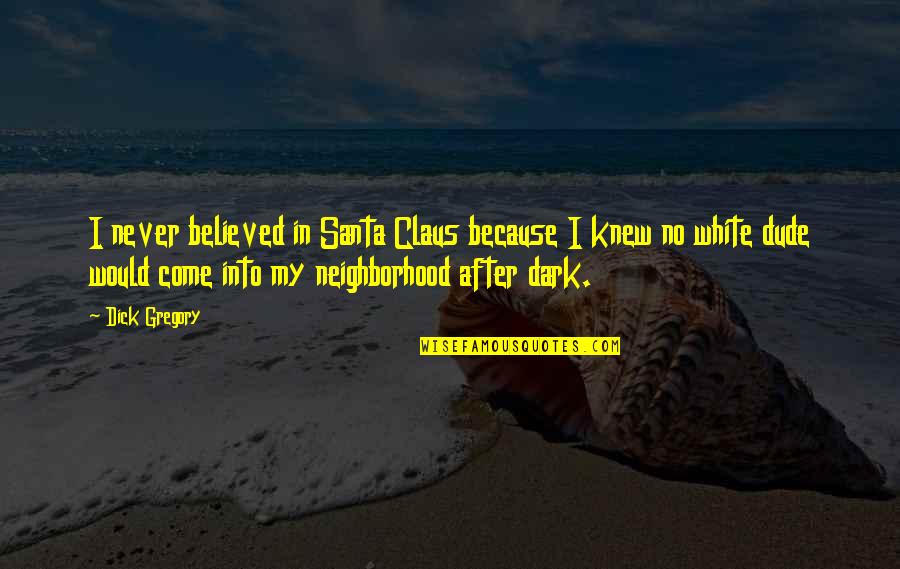 Neighborhood Quotes By Dick Gregory: I never believed in Santa Claus because I