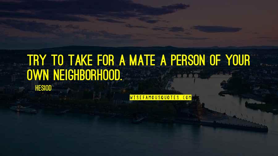 Neighborhood Quotes By Hesiod: Try to take for a mate a person