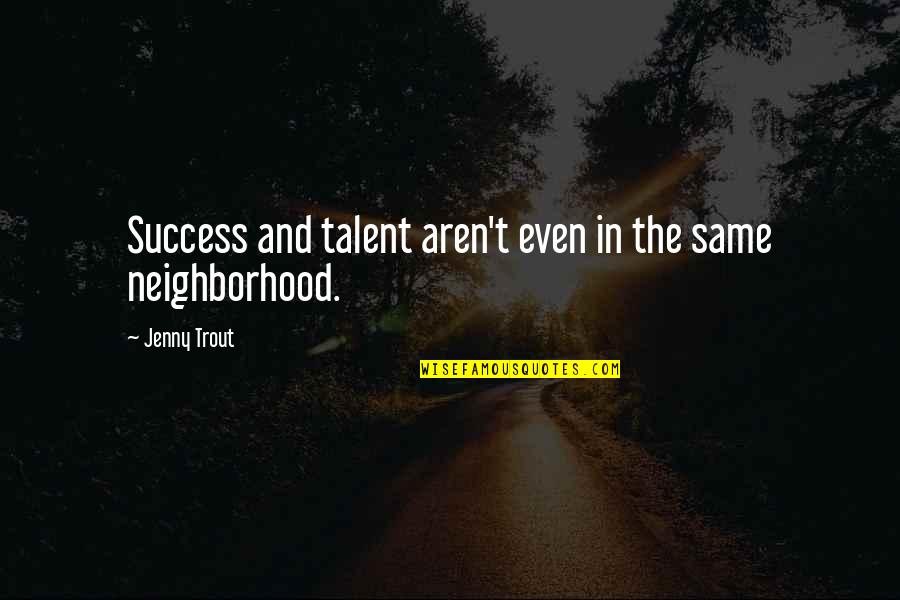 Neighborhood Quotes By Jenny Trout: Success and talent aren't even in the same