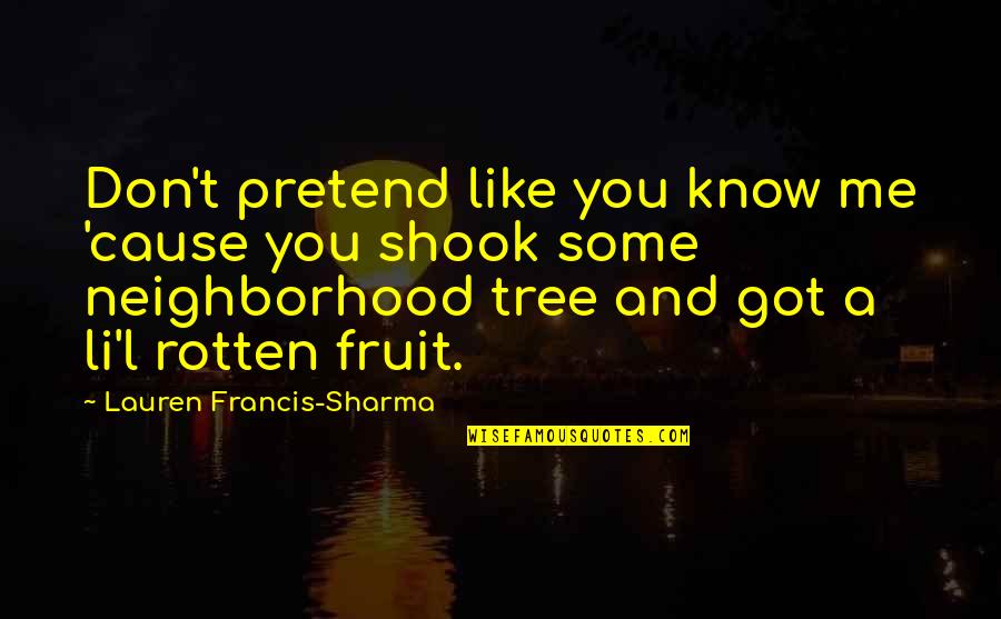 Neighborhood Quotes By Lauren Francis-Sharma: Don't pretend like you know me 'cause you