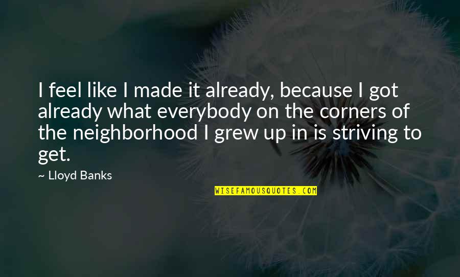 Neighborhood Quotes By Lloyd Banks: I feel like I made it already, because