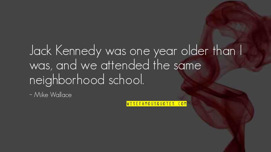 Neighborhood Quotes By Mike Wallace: Jack Kennedy was one year older than I
