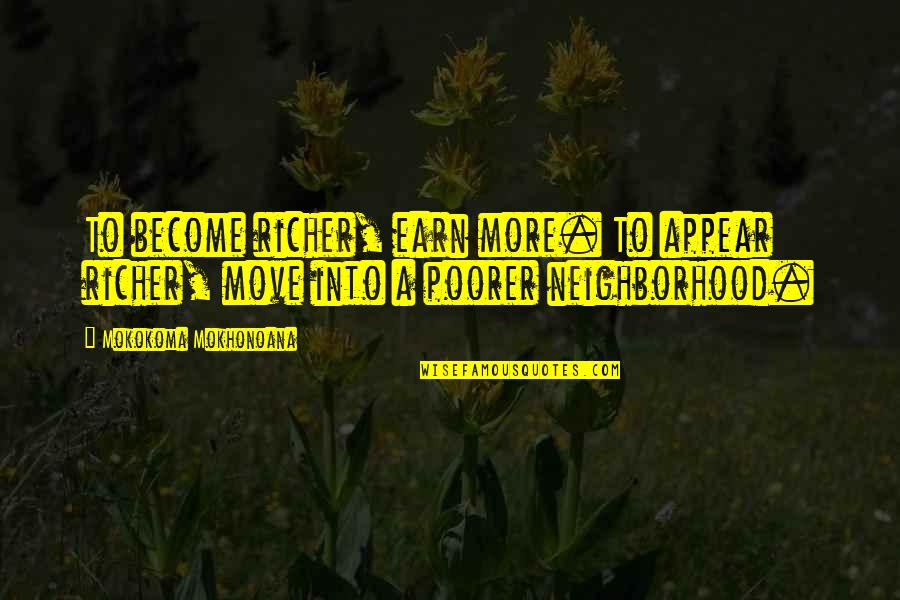 Neighborhood Quotes By Mokokoma Mokhonoana: To become richer, earn more. To appear richer,