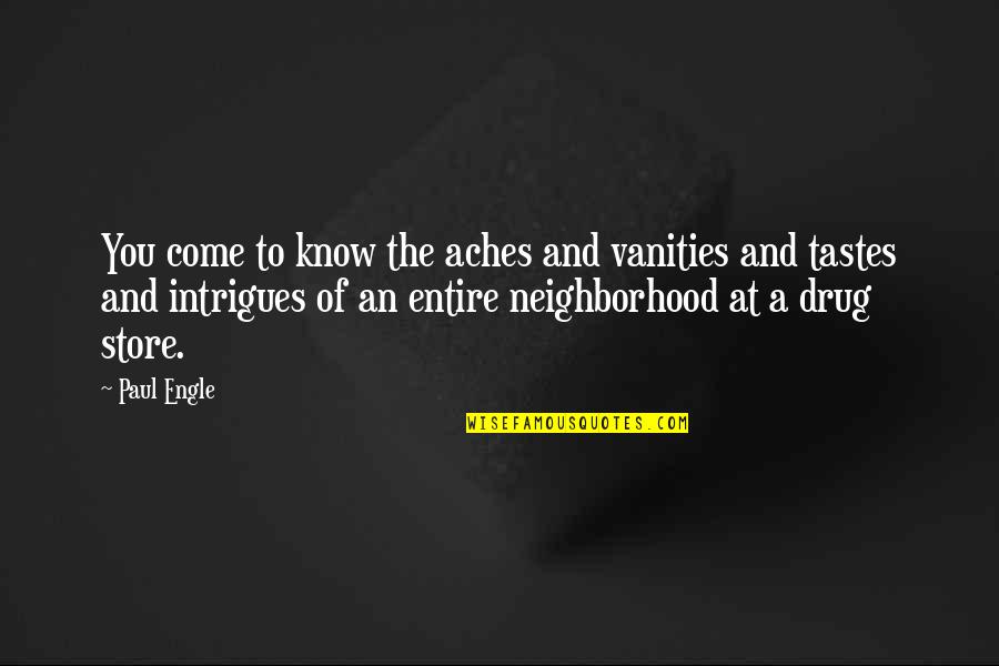 Neighborhood Quotes By Paul Engle: You come to know the aches and vanities