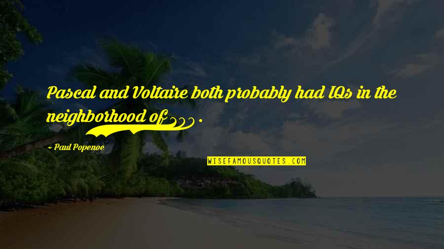 Neighborhood Quotes By Paul Popenoe: Pascal and Voltaire both probably had IQs in