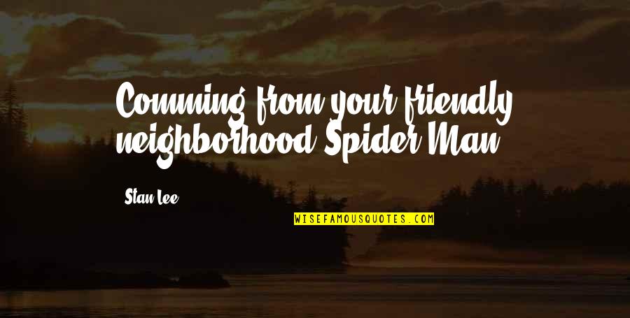 Neighborhood Quotes By Stan Lee: Comming from your friendly neighborhood Spider-Man