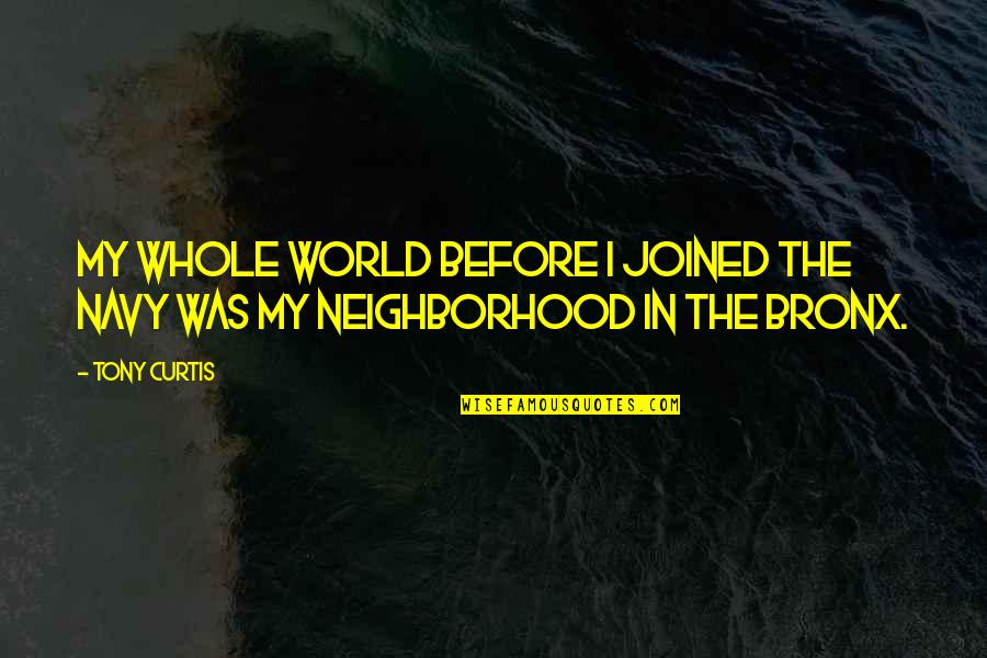 Neighborhood Quotes By Tony Curtis: My whole world before I joined the Navy