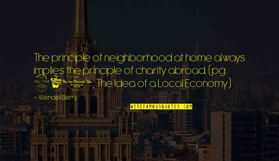 Neighborhood Quotes By Wendell Berry: The principle of neighborhood at home always implies