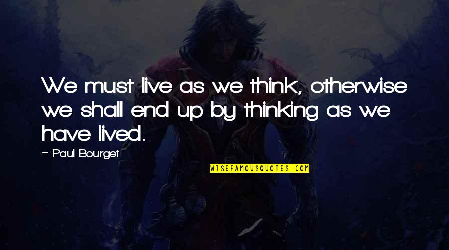 Neighboring Galaxies Quotes By Paul Bourget: We must live as we think, otherwise we