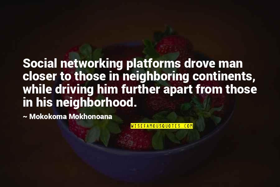 Neighboring Quotes By Mokokoma Mokhonoana: Social networking platforms drove man closer to those