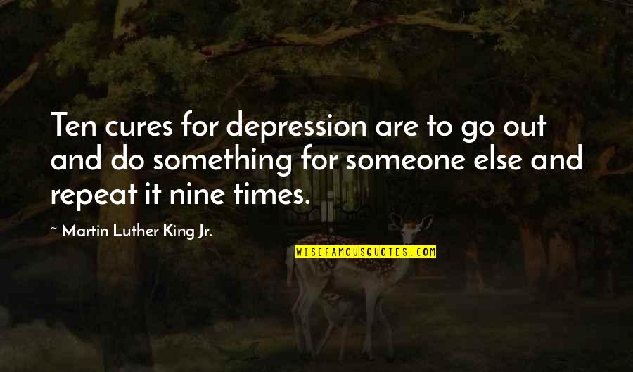 Neighboritis Quotes By Martin Luther King Jr.: Ten cures for depression are to go out Neighboritis Quotes By Martin Luther King Jr.: Ten cures for depression are to go out