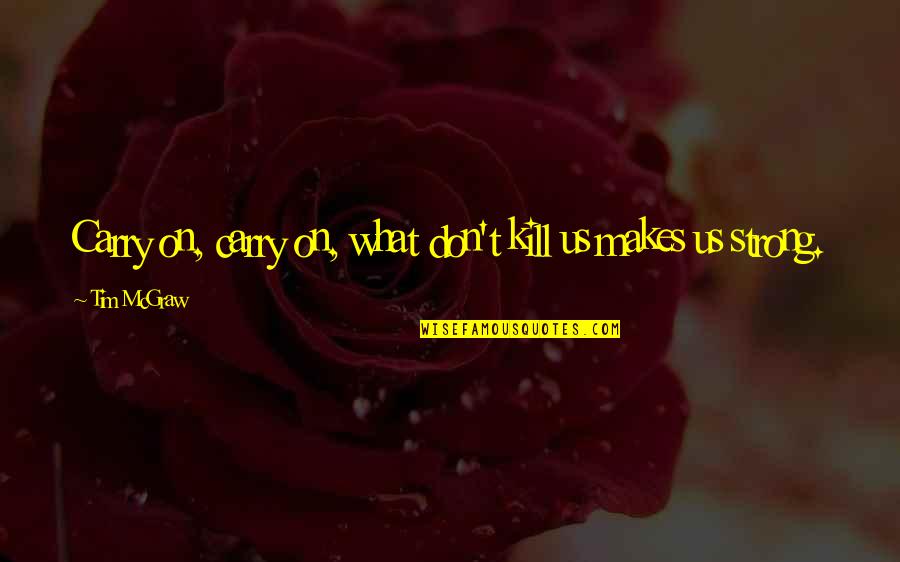 Neighbors Bro Quotes By Tim McGraw: Carry on, carry on, what don't kill us