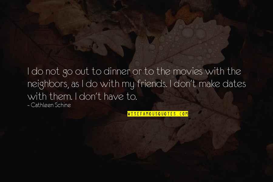 Neighbors Friends Quotes By Cathleen Schine: I do not go out to dinner or Neighbors Friends Quotes By Cathleen Schine: I do not go out to dinner or