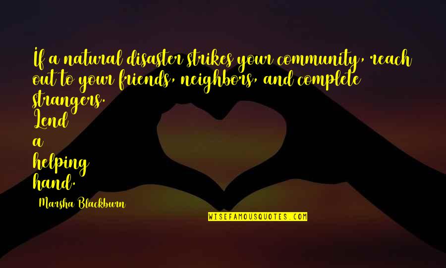 Neighbors Helping Neighbors Quotes By Marsha Blackburn: If a natural disaster strikes your community, reach