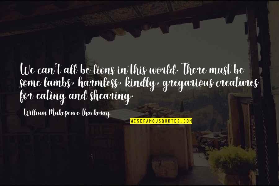 Neighbors In The Bible Quotes By William Makepeace Thackeray: We can't all be lions in this world. Neighbors In The Bible Quotes By William Makepeace Thackeray: We can't all be lions in this world.