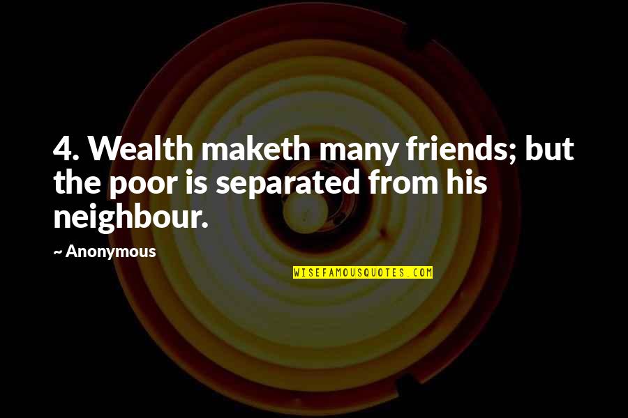 Neighbour S Quotes By Anonymous: 4. Wealth maketh many friends; but the poor