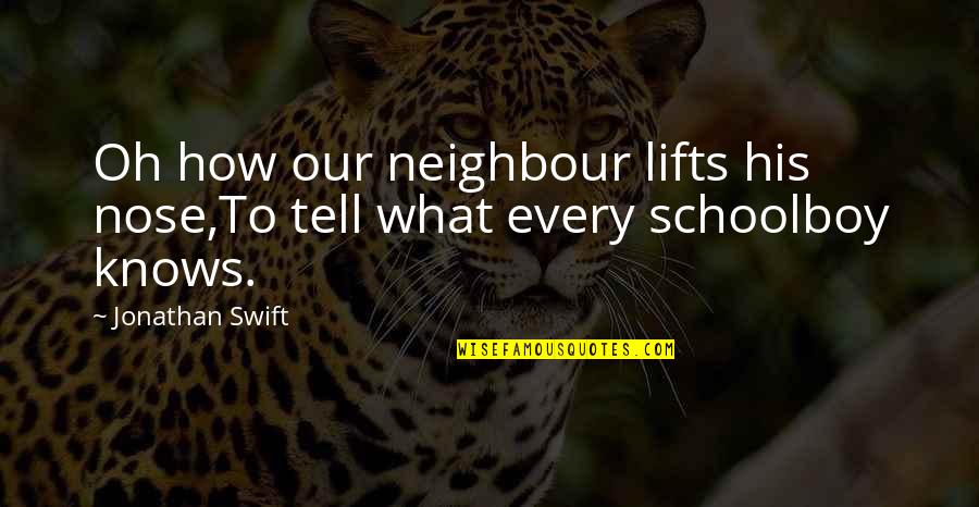 Neighbour S Quotes By Jonathan Swift: Oh how our neighbour lifts his nose,To tell