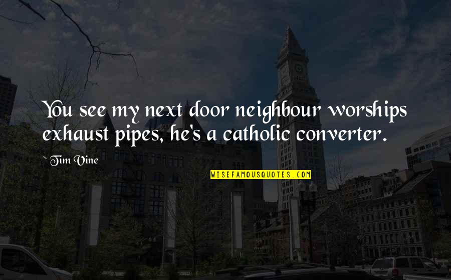 Neighbour S Quotes By Tim Vine: You see my next door neighbour worships exhaust