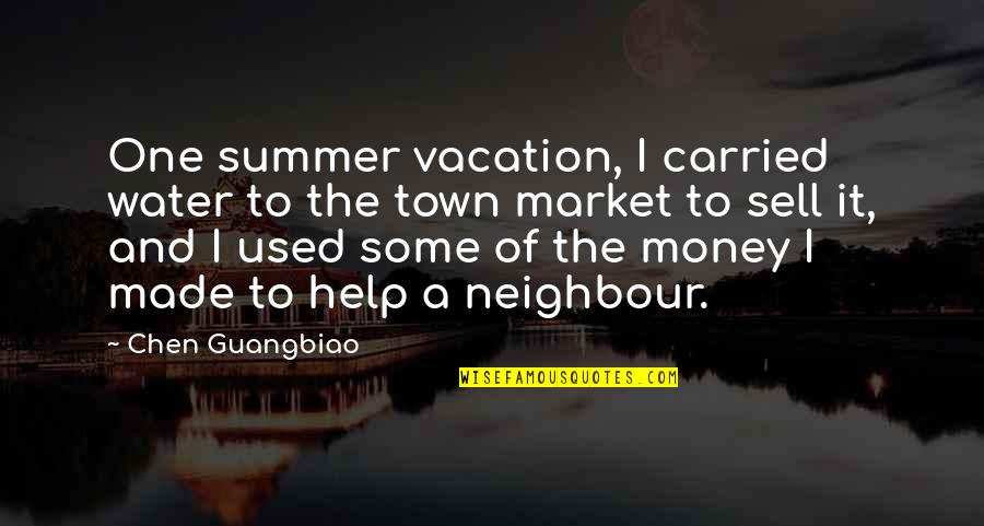 Neighbour'd Quotes By Chen Guangbiao: One summer vacation, I carried water to the Neighbour'd Quotes By Chen Guangbiao: One summer vacation, I carried water to the