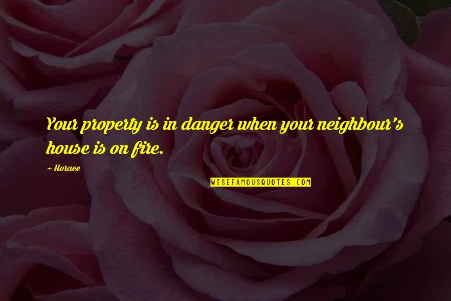 Neighbour'd Quotes By Horace: Your property is in danger when your neighbour's