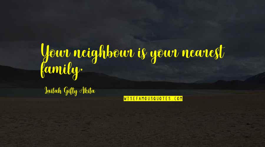 Neighbour'd Quotes By Lailah Gifty Akita: Your neighbour is your nearest family. Neighbour'd Quotes By Lailah Gifty Akita: Your neighbour is your nearest family.