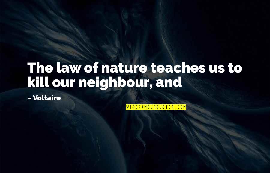 Neighbour'd Quotes By Voltaire: The law of nature teaches us to kill