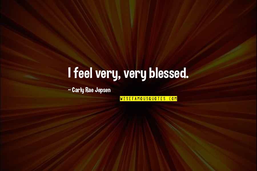 Neighbouring Countries Quotes By Carly Rae Jepsen: I feel very, very blessed.