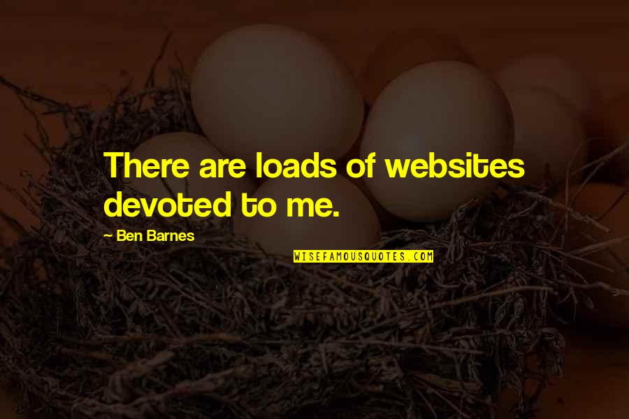 Neighbouring Quotes By Ben Barnes: There are loads of websites devoted to me.
