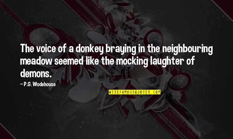 Neighbouring Quotes By P.G. Wodehouse: The voice of a donkey braying in the